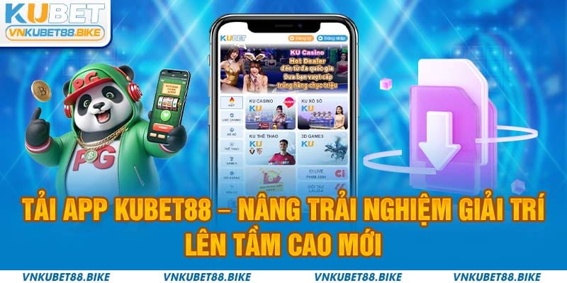 Tải app Kubet88 - Nâng trải nghiệm giải trí lên tầm cao mới