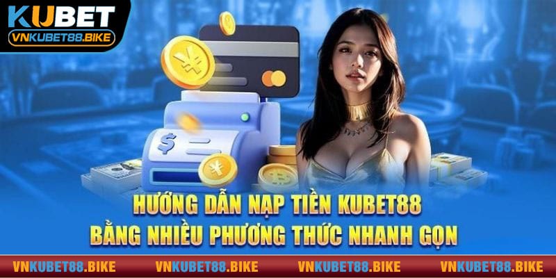 Nạp tiền Kubet88 với hình thức nạp nhanh