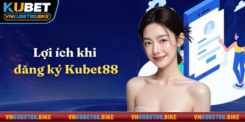 Tại sao nên đăng ký Kubet88